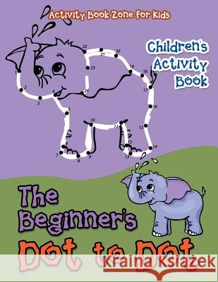 The Beginner's Dot to Dot Children's Activity Book Activity Book Zone for Kids 9781683760467