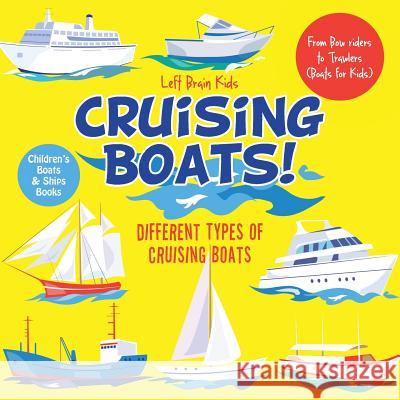 Cruising Boats! Different Types of Cruising Boats: From Bow Riders to Trawlers (Boats for Kids) - Children's Boats & Ships Books Left Brain Kids   9781683766070 Left Brain Kids