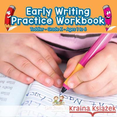 Early Writing Practice Workbook Toddler-Grade K - Ages 1 to 6 Left Brain Kids 9781683766353 Left Brain Kids