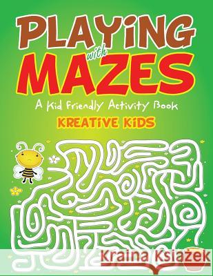 Playing with Mazes: A Kid Friendly Activity Book Kreative Kids   9781683770343 Traudl Whlke