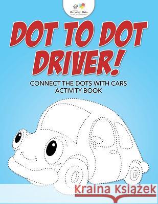 Dot to Dot Driver! Connect the Dots with Cars Activity Book Kreative Kids   9781683771050 Kreative Kids