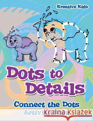 Dots to Details: Connect the Dots Activity Book Kreative Kids   9781683771104 Kreative Kids