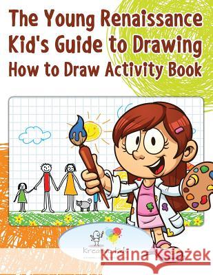 The Young Renaissance Kid's Guide to Drawing: How to Draw Activity Book Kreative Kids   9781683772095 Kreative Kids