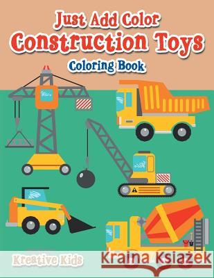 Just Add Color: Construction Toys Coloring Book Kreative Kids   9781683773207 Kreative Kids