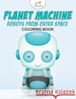 Planet Machine: Robots from Outer Space Coloring Book Kreative Kids   9781683773849 Kreative Kids