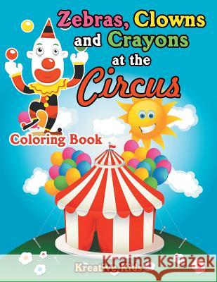 Zebras, Clowns and Crayons at the Circus Coloring Book Kreative Kids   9781683775300 Kreative Kids