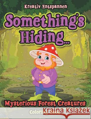 Something's Hiding... Mysterious Forest Creatures Coloring Book Kreativ Entspannen   9781683775539 Kreativ Entspannen