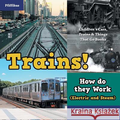 Trains! How Do They Work (Electric and Steam)? Trains for Kids Edition - Children's Cars, Trains & Things That Go Books Pfiffikus   9781683776079 Traudl Whlke