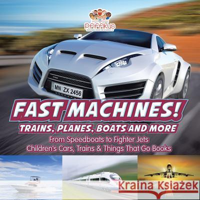 Fast Machines! Trains, Planes, Boats and More: From Speedboats to Fighter Jets - Children's Cars, Trains & Things That Go Books Pfiffikus 9781683776093 Traudl Whlke