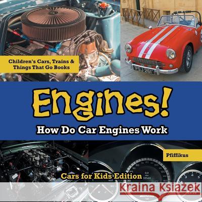 Engines! How Do Car Engines Work - Cars for Kids Edition - Children's Cars, Trains & Things That Go Books Pfiffikus   9781683776109 Traudl Whlke