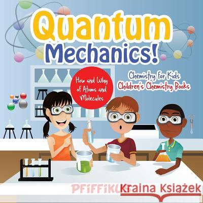 Quantum Mechanics! The How's and Why's of Atoms and Molecules - Chemistry for Kids - Children's Chemistry Books Pfiffikus 9781683776123 Pfiffikus