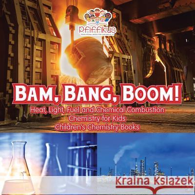 Bam, Bang, Boom! Heat, Light, Fuel and Chemical Combustion - Chemistry for Kids - Children's Chemistry Books Pfiffikus   9781683776130 Traudl Whlke