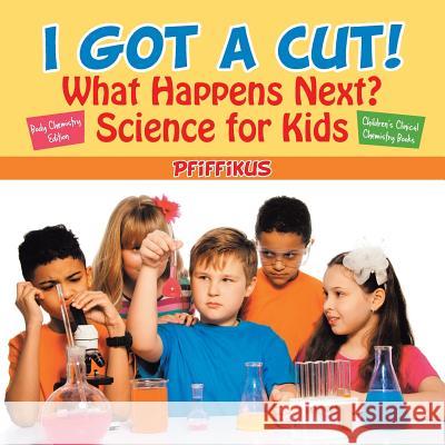 I Got a Cut! What Happens Next? Science for Kids - Body Chemistry Edition - Children's Clinical Chemistry Books Pfiffikus 9781683776161 Traudl Whlke