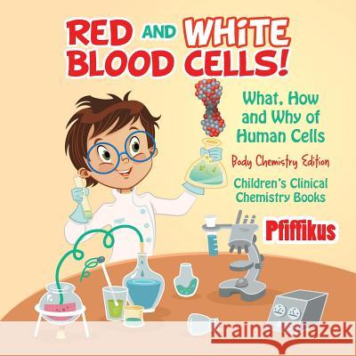 Red and White Blood Cells! What, How and Why of Human Cells - Body Chemistry Edition - Children's Clinical Chemistry Books Pfiffikus 9781683776208 Pfiffikus
