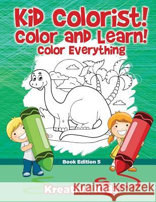 Kid Colorist! Color and Learn! Color Everything Book Edition 5 Kreative Kids   9781683777076 Kreative Kids