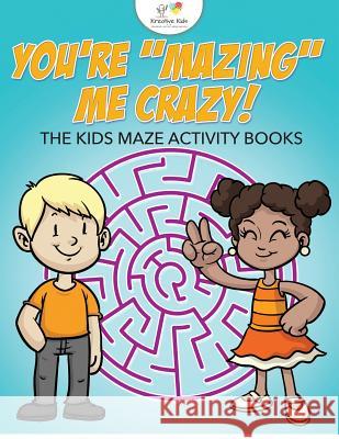 You're Mazing Me Crazy! the Kids Maze Activity Books Kreative Kids   9781683777410 Kreative Kids