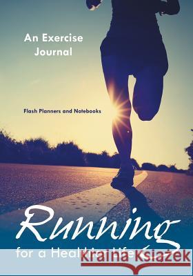 Running for a Healthier Life: An Exercise Journal Flash Planners and Notebooks 9781683777618 Flash Planners and Notebooks