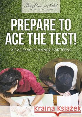 Prepare to Ace the Test! Academic Planner for Teens Flash Planners and Notebooks 9781683777748 Flash Planners and Notebooks
