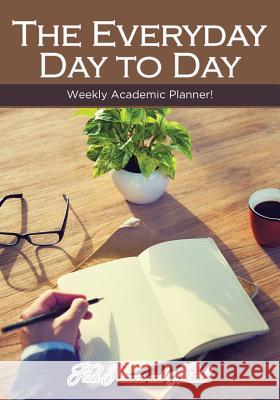 The Everyday Day to Day Weekly Academic Planner! Flash Planners and Notebooks   9781683777762 Traudl Whlke
