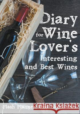 Diary for Wine Lover's: Interesting and Best Wines Flash Planners and Notebooks 9781683777809 Flash Planners and Notebooks