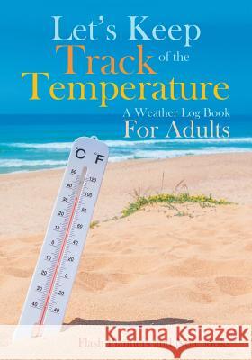 Let's Keep Track of the Temperature, a Weather Log Book for Adults Flash Planners and Notebooks 9781683777960 Flash Planners and Notebooks