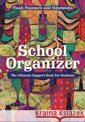 School Organizer: The Ultimate Support Book for Students Flash Planners and Notebooks 9781683778172 Flash Planners and Notebooks