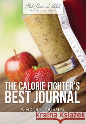 The Calorie Fighter's Best Journal: A Food Journal Flash Planners and Notebooks 9781683778196 Flash Planners and Notebooks