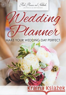 Wedding Planner - Make Your Wedding Day Perfect Flash Planners and Notebooks 9781683778349 Flash Planners and Notebooks