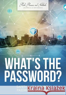 What's the Password? Safety and Security Password Journal Flash Planners and Notebooks 9781683778356 Flash Planners and Notebooks