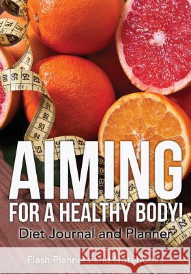 Aiming for a Healthy Body! Diet Journal and Planner Flash Planners and Notebooks 9781683778400 Flash Planners and Notebooks