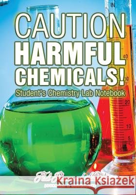 Caution: Harmful Chemicals! Student's Chemistry Lab Notebook Flash Planners and Notebooks 9781683778424