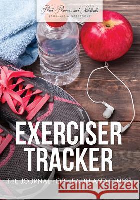 Exerciser Tracker: The Journal for Health and Fitness Flash Planners and Notebooks 9781683778509 Flash Planners and Notebooks