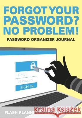 Forgot Your Password? No Problem! Password Organizer Journal Flash Planners and Notebooks 9781683778547 Flash Planners and Notebooks