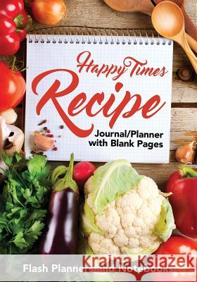Happy Times Recipe Journal/Planner with Blank Pages Flash Planners and Notebooks 9781683778561 Flash Planners and Notebooks