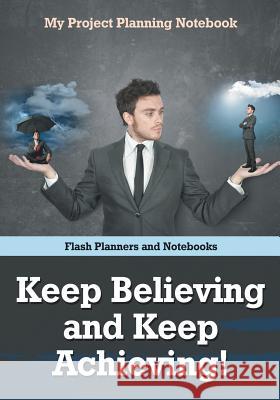 Keep Believing and Keep Achieving! My Project Planning Notebook Flash Planners and Notebooks 9781683778639 Flash Planners and Notebooks