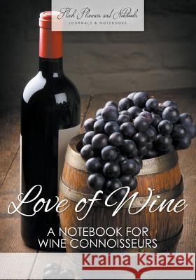 Love of Wine: A Notebook for Wine Connoisseurs Flash Planners and Notebooks 9781683778714 Flash Planners and Notebooks