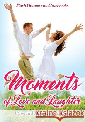 Moments of Love and Laughter: A Special Moments Journal Flash Planners and Notebooks 9781683778745 Flash Planners and Notebooks