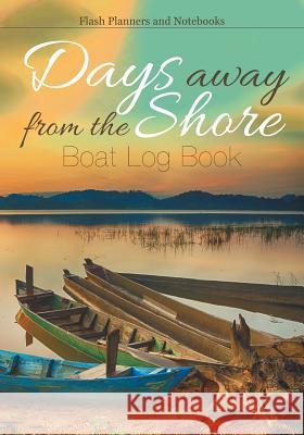 Days Away from the Shore: Boat Log Book Flash Planners and Notebooks 9781683779032 Flash Planners and Notebooks
