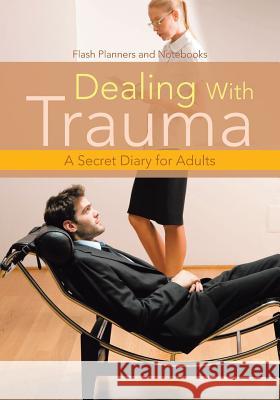 Dealing With Trauma: A Secret Diary for Adults Flash Planners and Notebooks 9781683779049 Flash Planners and Notebooks