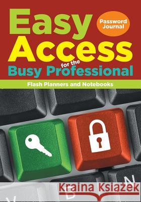 Easy Access for the Busy Professional: Password Journal Flash Planners and Notebooks 9781683779117 Flash Planners and Notebooks
