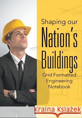 Shaping Our Nation's Buildings. Grid Formatted Engineering Notebook. Flash Planners and Notebooks 9781683779223 Flash Planners and Notebooks