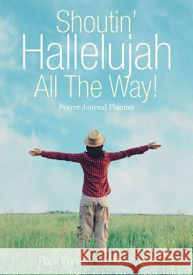 Shoutin' Hallelujah All the Way! Prayer Journal Planner Flash Planners and Notebooks 9781683779230 Flash Planners and Notebooks