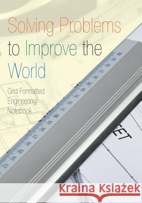 Solving Problems to Improve the World: Grid Formatted Engineering Notebook Flash Planners and Notebooks 9781683779261 Flash Planners and Notebooks