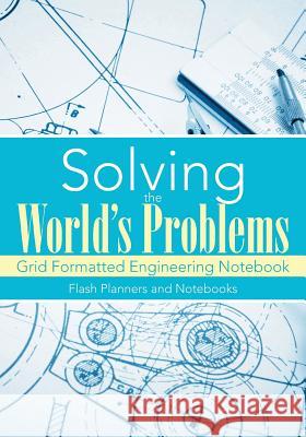 Solving the World's Problems: Grid Formatted Engineering Notebook Flash Planners and Notebooks 9781683779278 Flash Planners and Notebooks