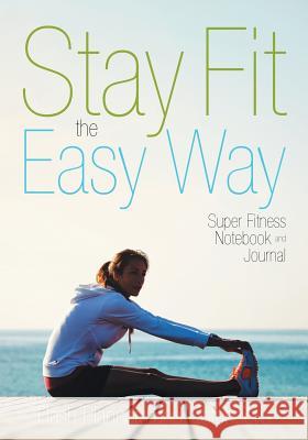 Stay Fit the Easy Way - Super Fitness Notebook and Journal Flash Planners and Notebooks 9781683779292 Flash Planners and Notebooks
