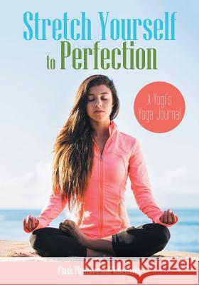 Stretch Yourself to Perfection: A Yogi's Yoga Journal Flash Planners and Notebooks 9781683779315 Flash Planners and Notebooks