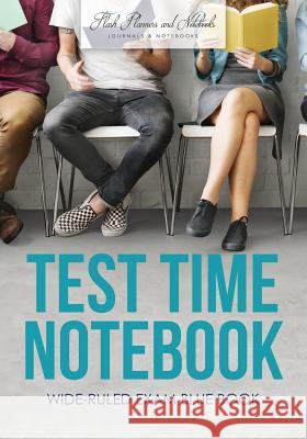 Test Time Notebook: Wide-Ruled Exam Blue Book Flash Planners and Notebooks 9781683779391 Flash Planners and Notebooks