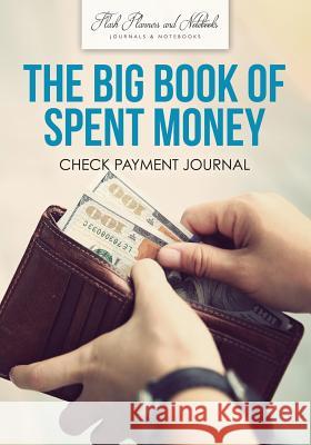 The Big Book of Spent Money: Check Payment Journal Flash Planners and Notebooks 9781683779421 Flash Planners and Notebooks