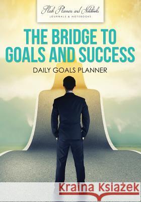 The Bridge to Goals and Success: Daily Goals Planner Flash Planners and Notebooks 9781683779438 Flash Planners and Notebooks