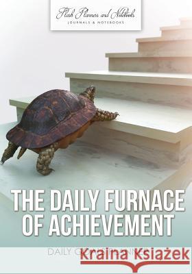 The Daily Furnace of Achievement: Daily Goals Planner Flash Planners and Notebooks 9781683779452 Flash Planners and Notebooks